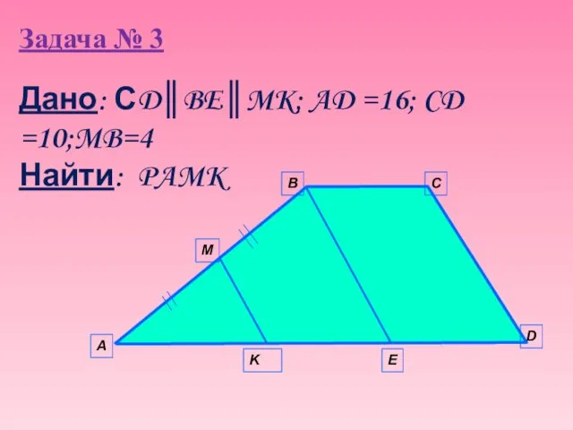 Задача № 3 А B C D E K M Дано: СD║BE║MK;