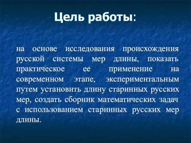 Цель работы: на основе исследования происхождения русской системы мер длины, показать практическое