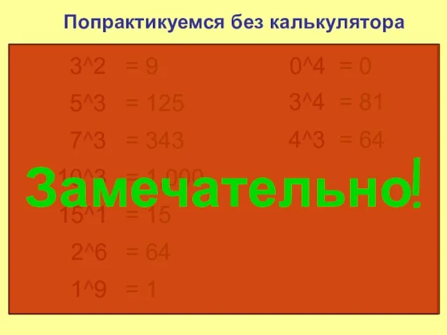 Попрактикуемся без калькулятора 3^2 = 9 5^3 = 125 7^3 = 343