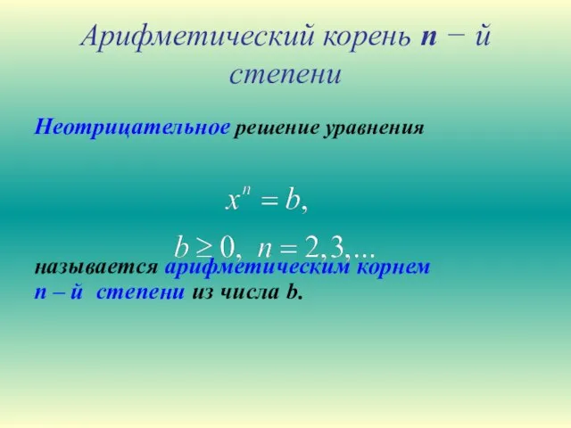 Арифметический корень n − й степени Неотрицательное решение уравнения называется арифметическим корнем