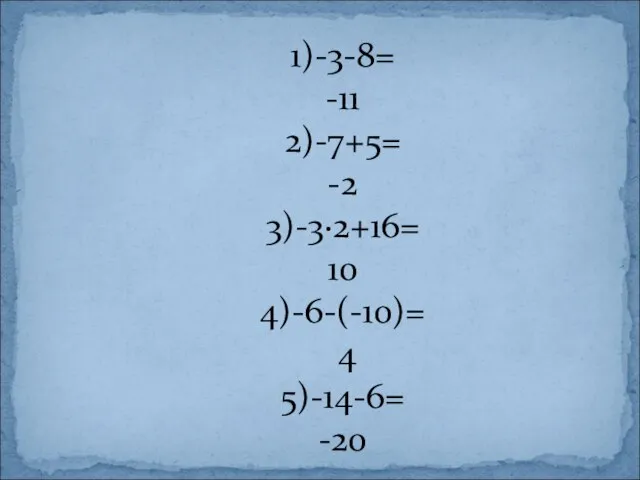 1)-3-8= -11 2)-7+5= -2 3)-3∙2+16= 10 4)-6-(-10)= 4 5)-14-6= -20