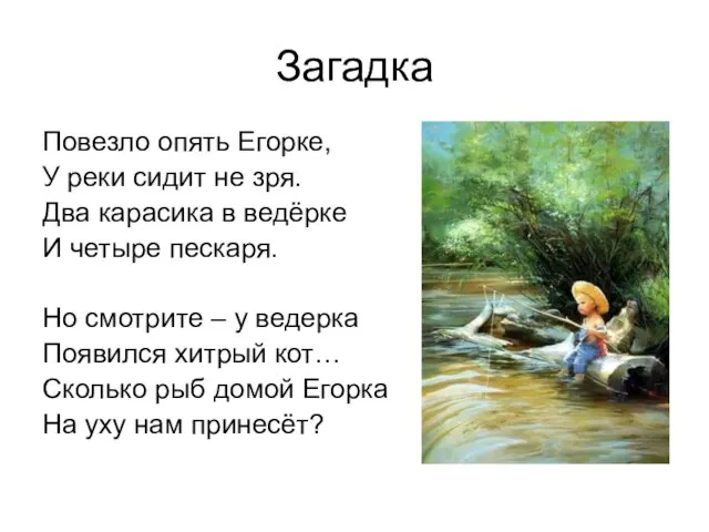 Загадка Повезло опять Егорке, У реки сидит не зря. Два карасика в