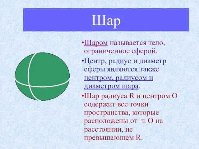 Шар Шаром называется тело, ограниченное сферой. Центр, радиус и диаметр сферы являются