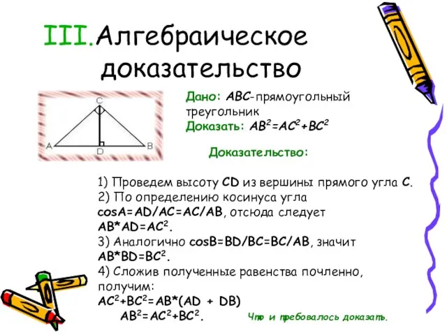 Алгебраическое доказательство Дано: ABC-прямоугольный треугольник Доказать: AB2=AC2+BC2 Доказательство: 1) Проведем высоту CD