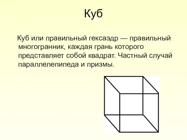 Куб Куб или правильный гексаэдр — правильный многогранник, каждая грань которого представляет