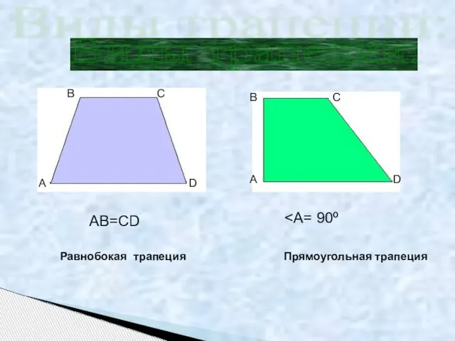 Виды трапеции: А В С D АВ=СD А В С D Равнобокая трапеция Прямоугольная трапеция