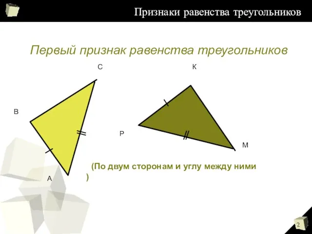 Признаки равенства треугольников Первый признак равенства треугольников (По двум сторонам и углу