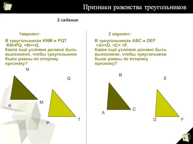 Признаки равенства треугольников 1вариант: 2 вариант: В треугольниках KNM и PQT KN=PQ,