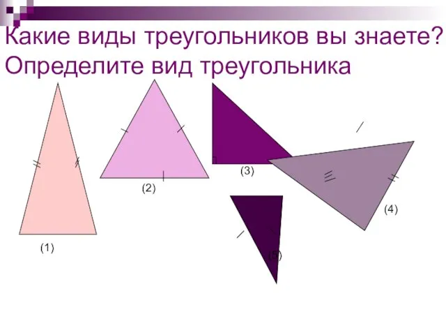 Какие виды треугольников вы знаете? Определите вид треугольника (1) (2) (3) (4) (5)