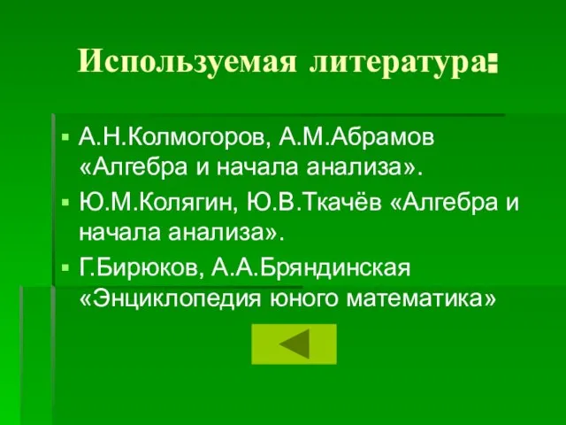 Используемая литература: А.Н.Колмогоров, А.М.Абрамов «Алгебра и начала анализа». Ю.М.Колягин, Ю.В.Ткачёв «Алгебра и