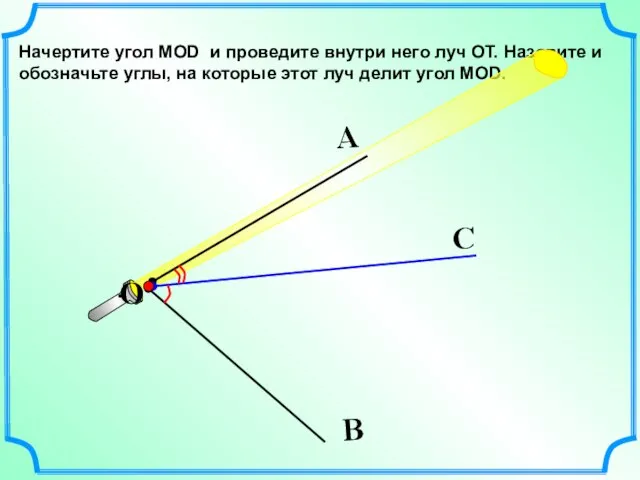 Начертите угол МОD и проведите внутри него луч ОТ. Назовите и обозначьте