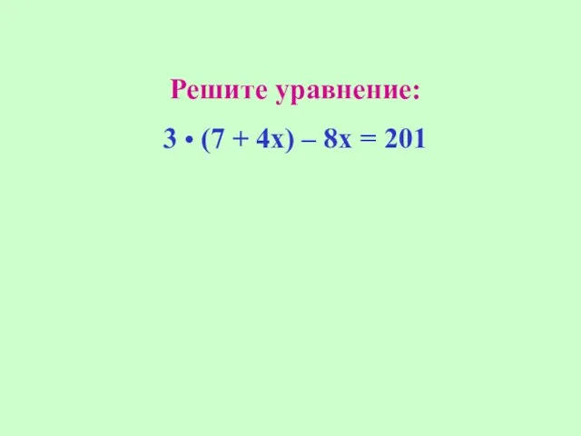 Решите уравнение: 3 • (7 + 4х) – 8х = 201