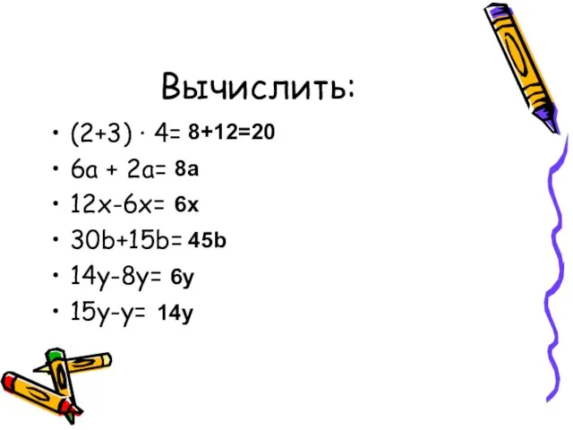 Вычислить: (2+3) ∙ 4= 6а + 2а= 12х-6х= 30b+15b= 14у-8у= 15у-у= 8+12=20