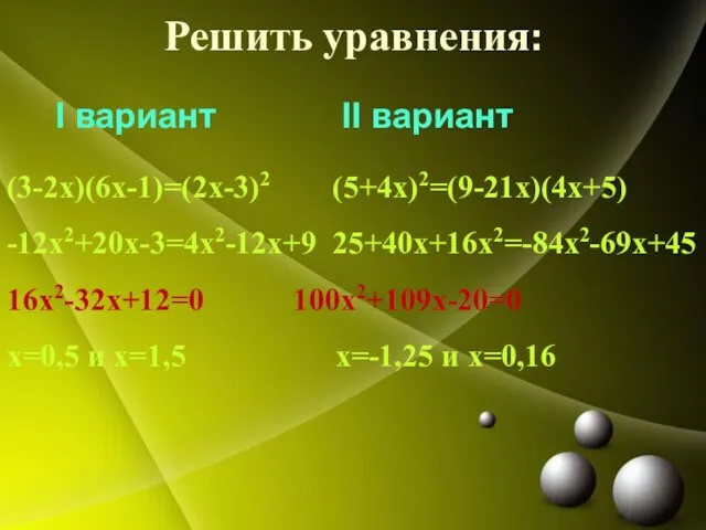 Решить уравнения: I вариант II вариант (3-2х)(6х-1)=(2х-3)2 (5+4х)2=(9-21х)(4х+5) -12х2+20x-3=4х2-12x+9 25+40x+16х2=-84х2-69x+45 16х2-32x+12=0 100х2+109x-20=0