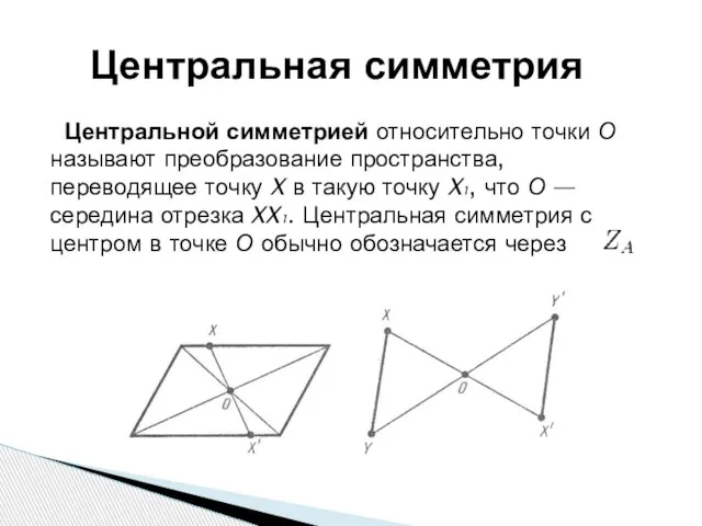 Центральной симметрией относительно точки О называют преобразование пространства, переводящее точку X в