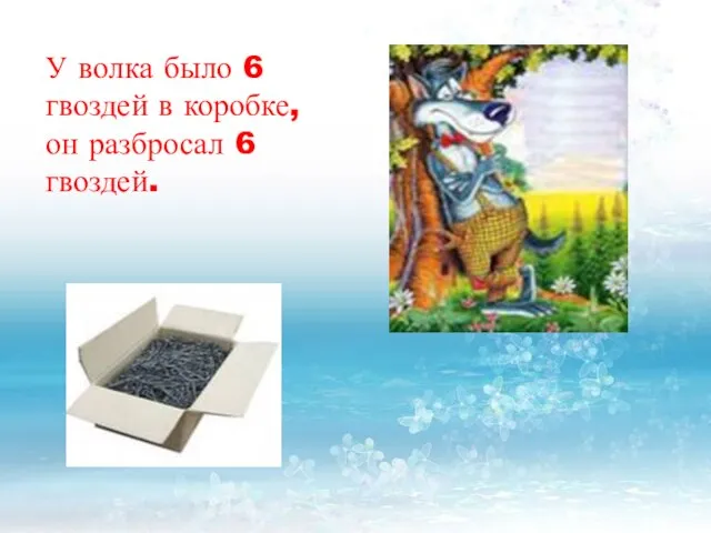У волка было 6 гвоздей в коробке, он разбросал 6 гвоздей.