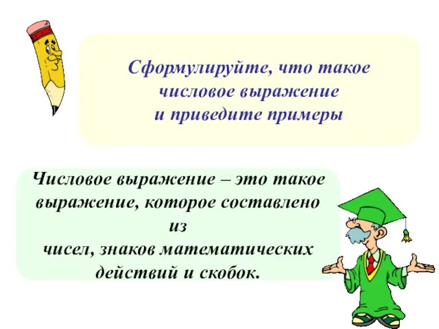 Числовое выражение – это такое выражение, которое составлено из чисел, знаков математических