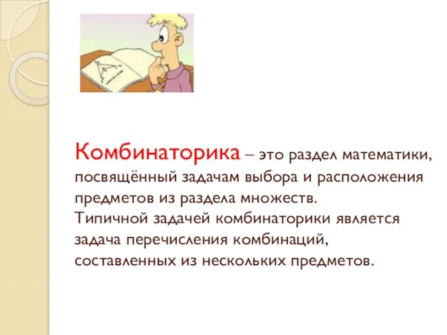 Комбинаторика – это раздел математики, посвящённый задачам выбора и расположения предметов из