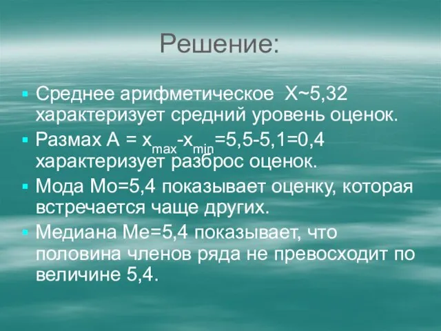 Решение: Среднее арифметическое Х~5,32 характеризует средний уровень оценок. Размах А = хmax-хmin=5,5-5,1=0,4