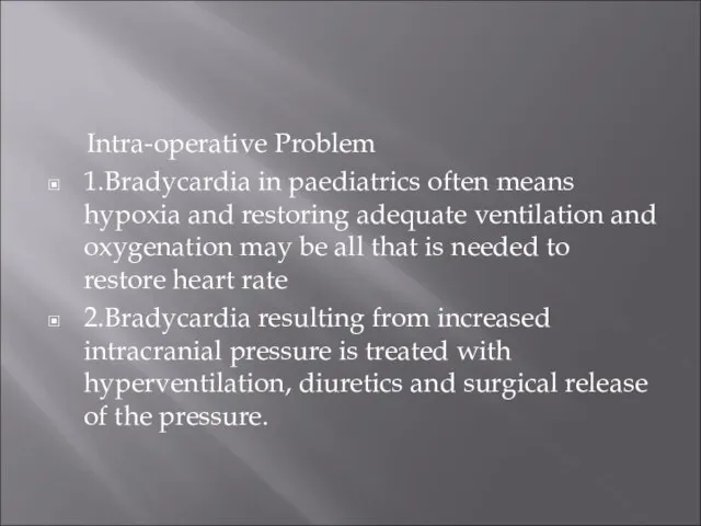 Intra-operative Problem 1.Bradycardia in paediatrics often means hypoxia and restoring adequate ventilation