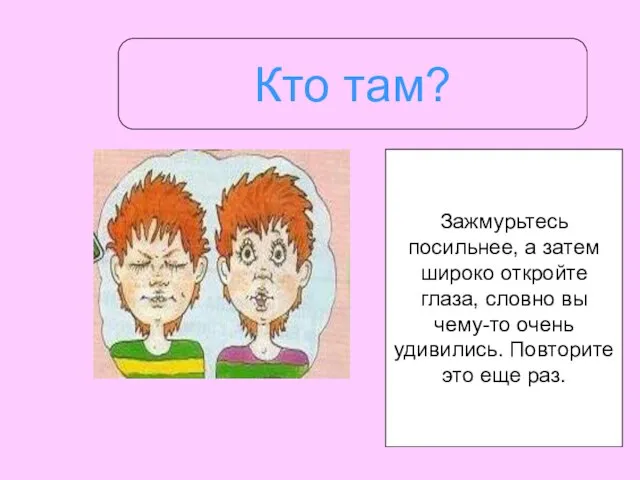 Кто там? Зажмурьтесь посильнее, а затем широко откройте глаза, словно вы чему-то