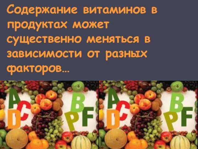 Содержание витаминов в продуктах может существенно меняться в зависимости от разных факторов…