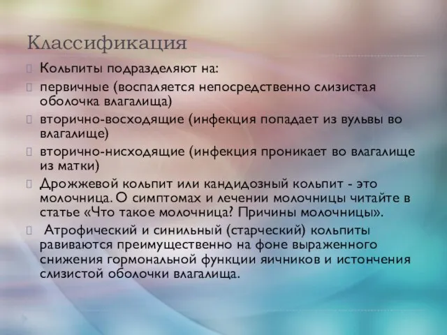 Классификация Кольпиты подразделяют на: первичные (воспаляется непосредственно слизистая оболочка влагалища) вторично-восходящие (инфекция