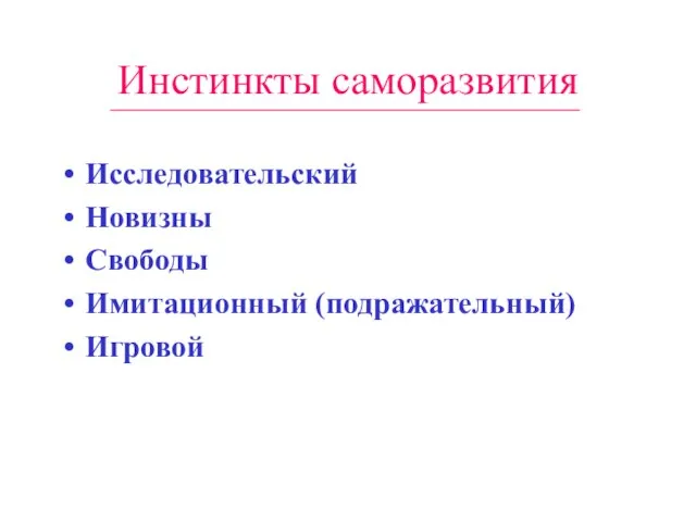 Инстинкты саморазвития Исследовательский Новизны Свободы Имитационный (подражательный) Игровой