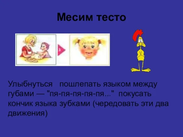 Месим тесто Улыбнуться пошлепать языком между губами — "пя-пя-пя-пя-пя..." покусать кончик языка