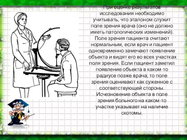 При оценке результатов исследования необходимо учитывать, что эталоном служит поле зрения врача