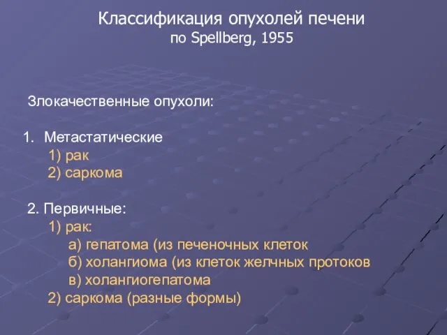 Классификация опухолей печени по Spellberg, 1955 Злокачественные опухоли: Метастатические 1) рак 2)