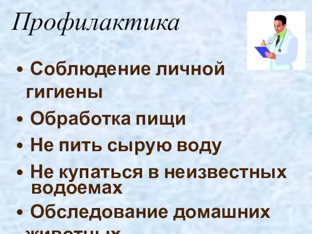 Профилактика Соблюдение личной гигиены Обработка пищи Не пить сырую воду Не купаться