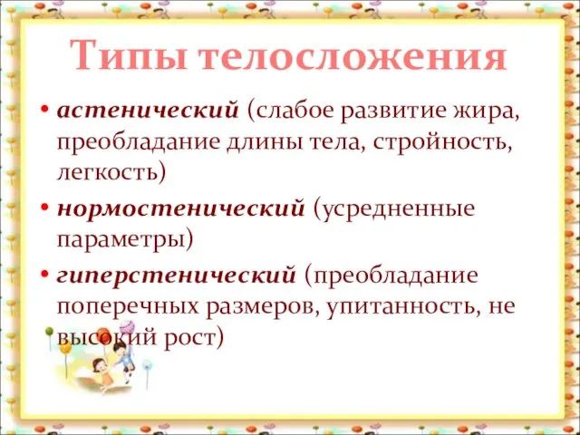 Типы телосложения астенический (слабое развитие жира, преобладание длины тела, стройность, легкость) нормостенический