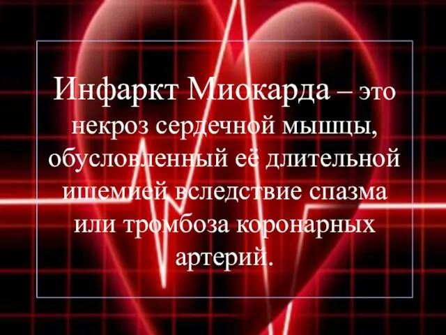 Инфаркт Миокарда – это некроз сердечной мышцы, обусловленный её длительной ишемией вследствие