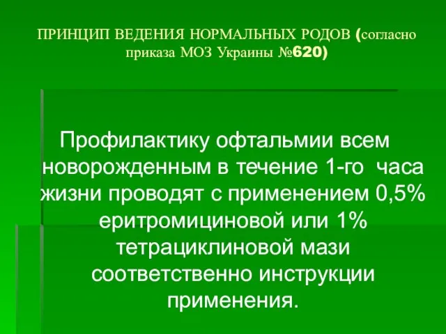 ПРИНЦИП ВЕДЕНИЯ НОРМАЛЬНЫХ РОДОВ (согласно приказа МОЗ Украины №620) Профилактику офтальмии всем