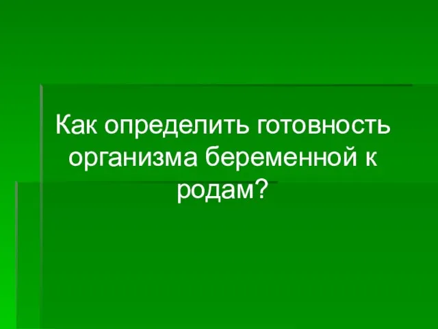 Как определить готовность организма беременной к родам?