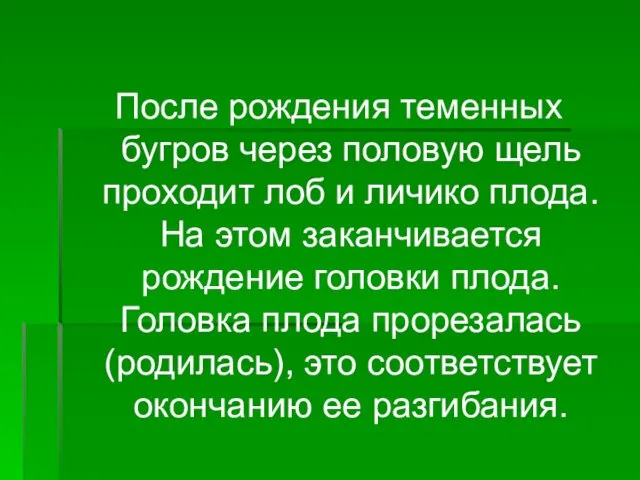 После рождения теменных бугров через половую щель проходит лоб и личико плода.