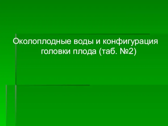 Околоплодные воды и конфигурация головки плода (таб. №2)