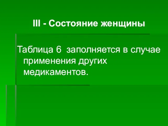 ІІІ - Состояние женщины Таблица 6 заполняется в случае применения других медикаментов.