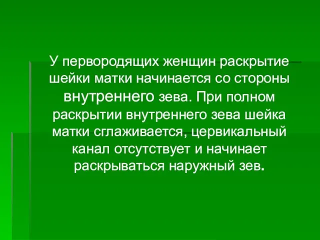 У первородящих женщин раскрытие шейки матки начинается со стороны внутреннего зева. При