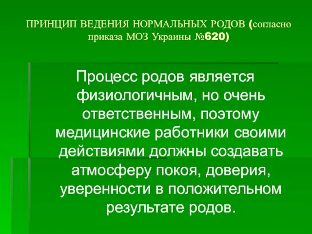 ПРИНЦИП ВЕДЕНИЯ НОРМАЛЬНЫХ РОДОВ (согласно приказа МОЗ Украины №620) Процесс родов является