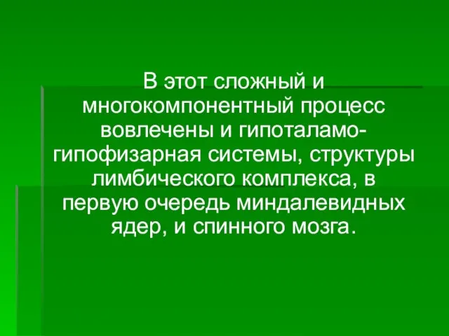 В этот сложный и многокомпонентный процесс вовлечены и гипоталамо-гипофизарная системы, структуры лимбического