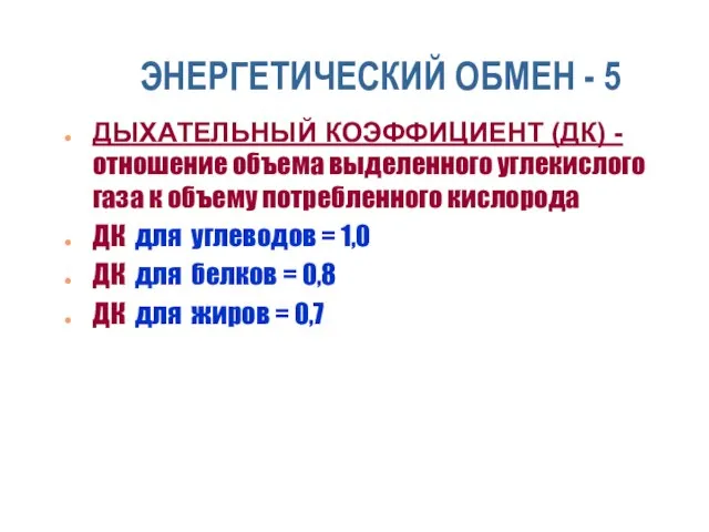 ЭНЕРГЕТИЧЕСКИЙ ОБМЕН - 5 ДЫХАТЕЛЬНЫЙ КОЭФФИЦИЕНТ (ДК) - отношение объема выделенного углекислого