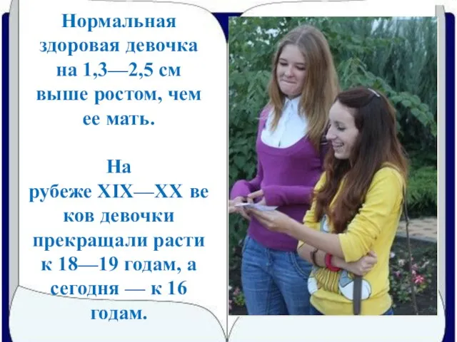 Нормальная здоровая девочка на 1,3—2,5 см выше рос­том, чем ее мать. На