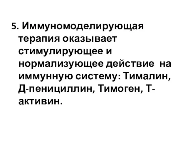 5. Иммуномоделирующая терапия оказывает стимулирующее и нормализующее действие на иммунную систему: Тималин, Д-пенициллин, Тимоген, Т-активин.