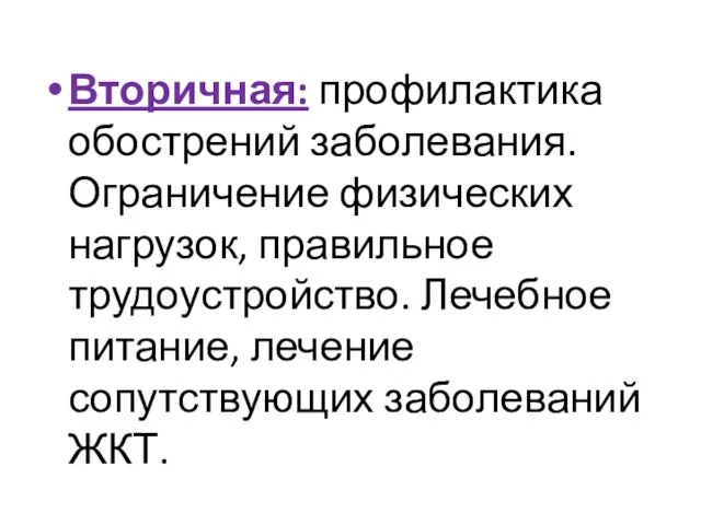 Вторичная: профилактика обострений заболевания. Ограничение физических нагрузок, правильное трудоустройство. Лечебное питание, лечение сопутствующих заболеваний ЖКТ.