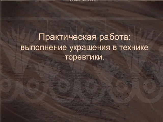 Практическая работа: выполнение украшения в технике торевтики.