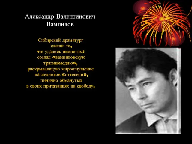 Александр Валентинович Вампилов Сибирский драматург сделал то, что удалось немногим: создал «вампиловскую
