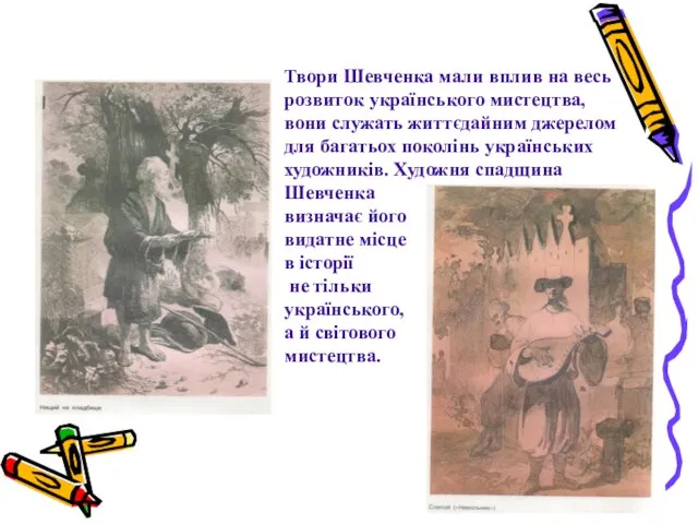 Твори Шевченка мали вплив на весь розвиток українського мистецтва, вони служать життєдайним
