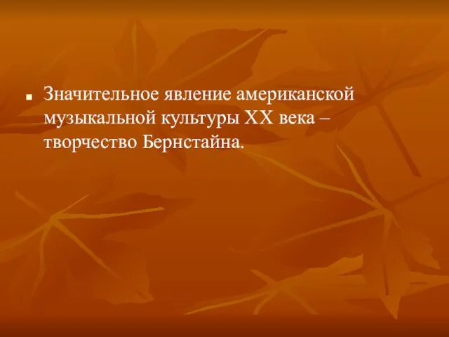 Значительное явление американской музыкальной культуры XX века – творчество Бернстайна.